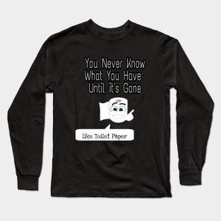 You Never Know What You Have Until It's Gone Long Sleeve T-Shirt